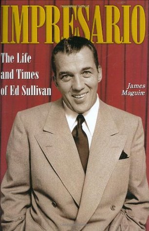 Impresario: The Life and Times of Ed Sullivan (2006) by James Maguire