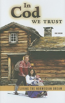 In Cod We Trust: Living the Norwegian Dream (2008) by Eric Dregni