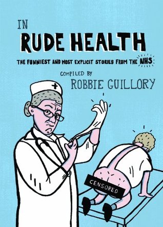 In Rude Health: The funniest and most explicit stories from the NHS (2013) by Robbie Guillory