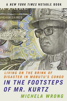 In the Footsteps of Mr. Kurtz: Living on the Brink of Disaster in Mobutu's Congo (2002) by Michela Wrong