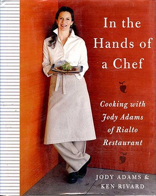 In the Hands of A Chef: Cooking with Jody Adams of Rialto Restaurant (2011) by Jody Adams