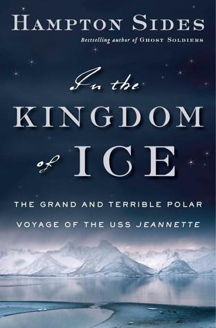 In the Kingdom of Ice: The Grand and Terrible Polar Voyage of the USS Jeannette (2014) by Hampton Sides
