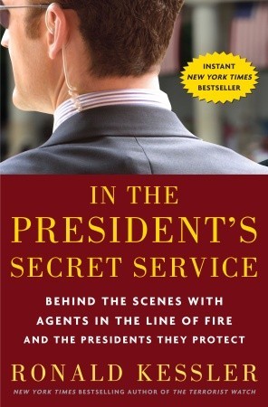 In the President's Secret Service: Behind the Scenes with Agents in the Line of Fire and the Presidents They Protect (2009) by Ronald Kessler