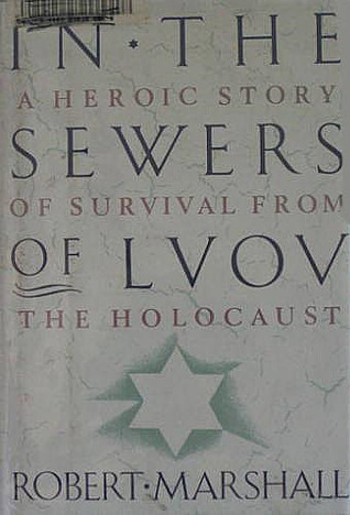 In the Sewers of Lvov: A Heroic Story of Survival from the Holocaust (1991) by Robert Marshall