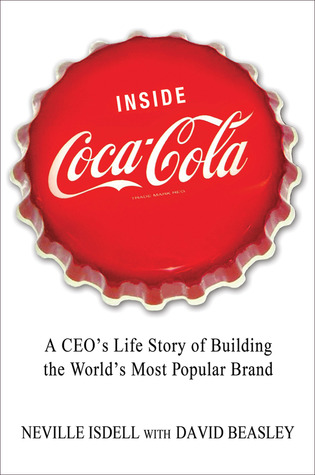 Inside Coca-Cola: A CEO's Life Story of Building the World's Most Popular Brand (2011) by Neville Isdell