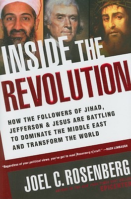 Inside the Revolution: How the Followers of Jihad, Jefferson & Jesus Are Battling to Dominate the Middle East and Transform the World (2009) by Joel C. Rosenberg