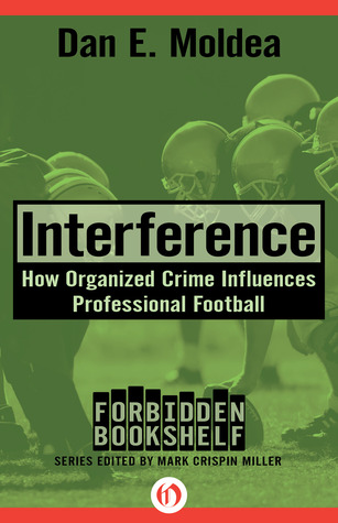 Interference: How Organized Crime Influences Professional Football (2014) by Dan E. Moldea