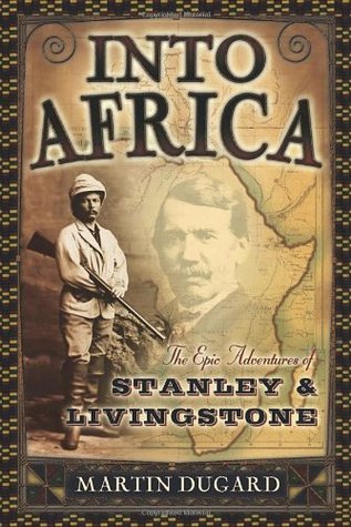 Into Africa: The Epic Adventures of Stanley & Livingstone (2004) by Martin Dugard