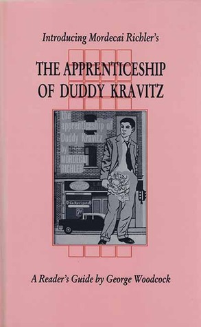 Introducing Mordecai Richler's the Apprenticeship of Duddy Kravitz (1991) by George Woodcock