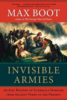 Invisible Armies: An Epic History of Guerrilla Warfare from Ancient Times to the Present (2013) by Max Boot