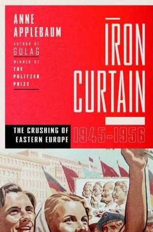 Iron Curtain : The Crushing of Eastern Europe, 1945-1956 (2012) by Anne Applebaum