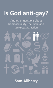 Is God Anti-Gay?: And Other Questions about Homosexuality, the Bible and Same-Sex Attraction (2013) by Sam Allberry