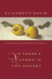 Is There a Nutmeg in the House?: Essays on Practical Cooking with More Than 150 Recipes (2002) by Elizabeth David