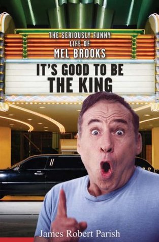 It's Good to Be the King: The Seriously Funny Life of Mel Brooks (2007) by James Robert Parish