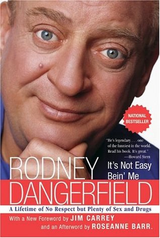 It's Not Easy Bein' Me: A Lifetime of No Respect but Plenty of Sex and Drugs (2005) by Rodney Dangerfield