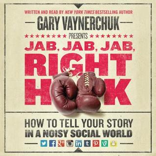 Jab, Jab, Jab, Jab, Jab, Right Hook: Connect with Customers Using the New Science of Storytelling (2013) by Gary Vaynerchuk