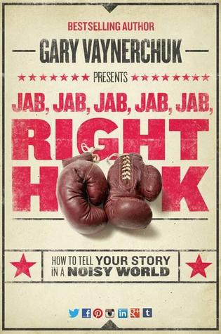 Jab, Jab, Jab,  Right Hook: How to Tell Your Story in a Noisy Social World (2013)