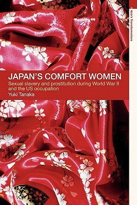 Japan's Comfort Women: Sexual Slavery and Prostitution During World War II and the Us Occupation (2001) by Yuki Tanaka