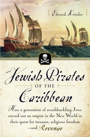 Jewish Pirates of the Caribbean: How a Generation of Swashbuckling Jews Carved Out an Empire in the New World in Their Quest for Treasure, Religious Freedom--and Revenge (2008)