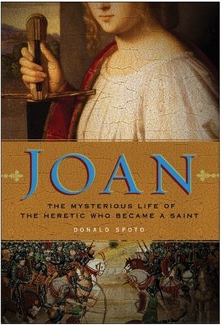 Joan: The Mysterious Life of the Heretic Who Became a Saint (2007) by Donald Spoto