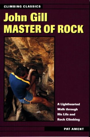 John Gill: Master of Rock (1998) by Pat Ament