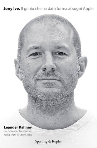 Jony Ive. Il genio che ha dato forma ai sogni (2013) by Leander Kahney