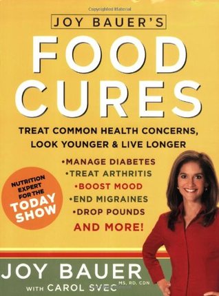 Joy Bauer's Food Cures: Treat Common Health Concerns, Look Younger and Live Longer (2007) by Joy Bauer