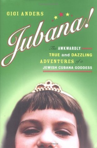 Jubana!: The Awkwardly True and Dazzling Adventures of a Jewish Cubana Goddess (2005) by Gigi Anders