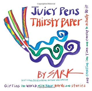 Juicy Pens, Thirsty Paper: Gifting the World with Your Words and Stories, and Creating the Time and Energy to Actually Do It (2008)