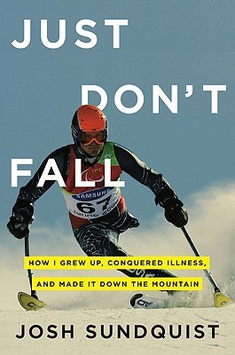 Just Don't Fall: How I Grew Up, Conquered Illness, and Made It Down the Mountain (2010) by Josh Sundquist