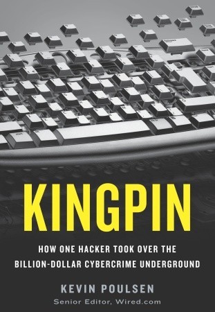 Kingpin: How One Hacker Took Over the Billion-Dollar Cybercrime Underground (2011) by Kevin Poulsen