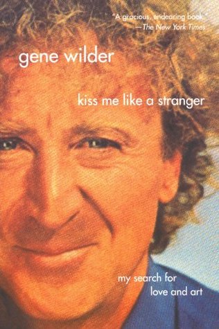 Kiss Me Like a Stranger: My Search for Love and Art (2006) by Gene Wilder