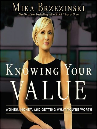 Knowing Your Value: Women, Money, and Getting What You're Worth (2011) by Mika Brzezinski