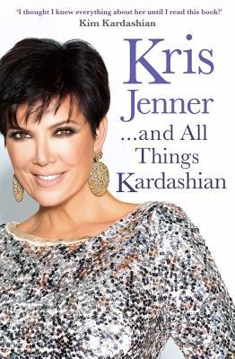 Kris Jenner-- And All Things Kardashian. Kris Jenner (2012) by Kris Jenner