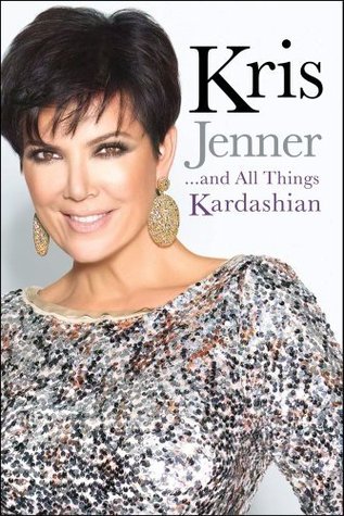 Kris Jenner . . . And All Things Kardashian (2011) by Kris Jenner