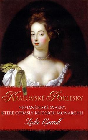 Královské poklesky. Nemanželské svazky, které otřásly britskou monarchií (2010) by Leslie Carroll