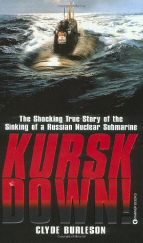 Kursk Down: The Shocking True Story of the Sinking of a Russian Nuclear Submarine (2002) by Clyde Burleson