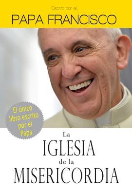 La Iglesia de La Misericordia: The Church of Mercy (2014) by Pope Francis