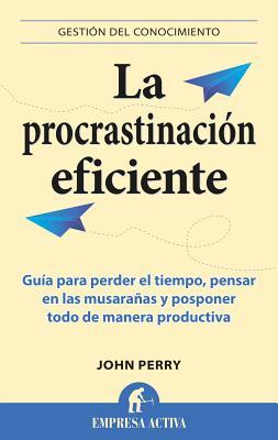 La Procrastinación Eficiente (2012) by John R. Perry