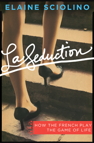 La Seduction: How the French Play the Game of Life (2011) by Elaine Sciolino