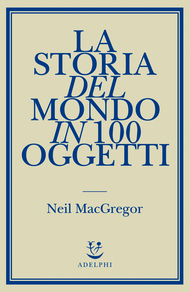 La storia del mondo in 100 oggetti (2012) by Neil MacGregor