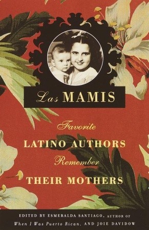 Las Mamis: Favorite Latino Authors Remember Their Mothers (2001) by Esmeralda Santiago