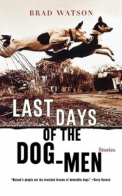 Last Days of the Dog-Men: Stories (2002) by Brad Watson