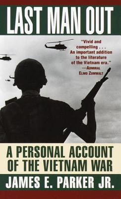 Last Man Out: A Personal Account of the Vietnam War (2000) by James E. Parker Jr.