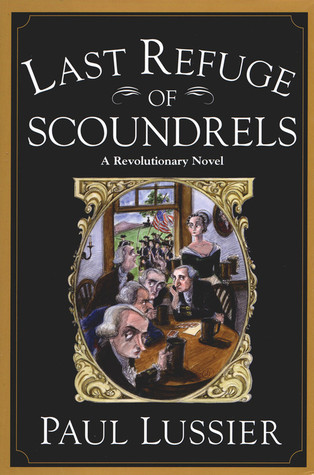 Last Refuge of Scoundrels: A Revolutionary Novel (2001) by Paul Lussier