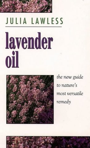 Lavender Oil: The New Guide to Nature's Most Versatile Remedy (1997) by Julia Lawless