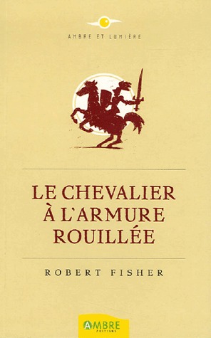 Le chevalier à l'armure rouillée (2006) by Robert Fisher