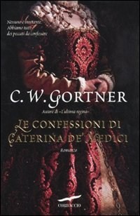 Le confessioni di Caterina de' Medici (2011) by C.W. Gortner