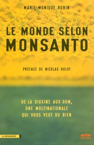 Le Monde Selon Monsanto: De La Dioxine Aux Ogm, Une Multinationale Qui Vous Veut Du Bien (2008) by Marie-Monique Robin