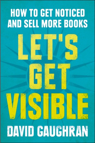 Let's Get Visible: How To Get Noticed And Sell More Books (Let's Get Digital, #2) (2013) by David Gaughran